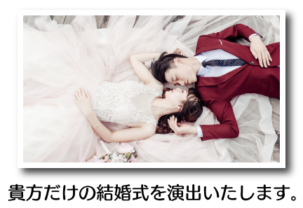 貴方だけの結婚式を演出いたします。